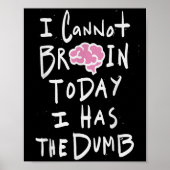 I Cannot Brain Today I Has The Dumb - Funny Saying Poster (Voorkant)
