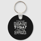 I Cannot Brain Today I Has The Dumb Funny Sleutelhanger (Voorkant)