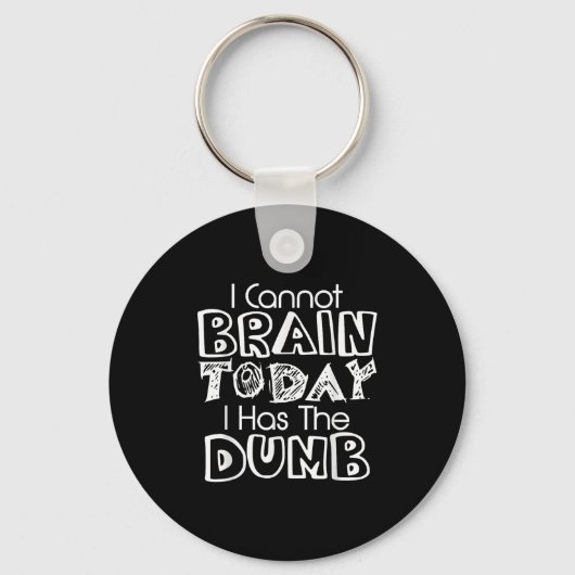 I Cannot Brain Today I Has The Dumb Funny Sleutelhanger (Voorkant)