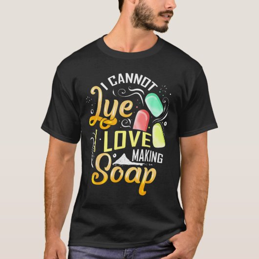 I Cannot Lye I Love Making Soap  T-shirt (Voorkant)