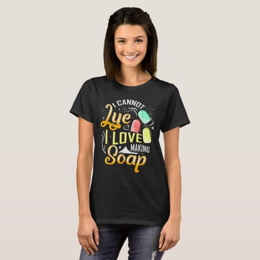I Cannot Lye I Love Making Soap T-shirt (Voorkant volledig)