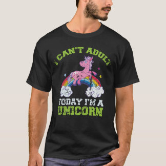 I Can't Adult Today I'm a Unicorn T-shirt