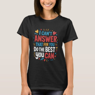 I Can't Answer That For You funny Test Teacher Tes T-shirt
