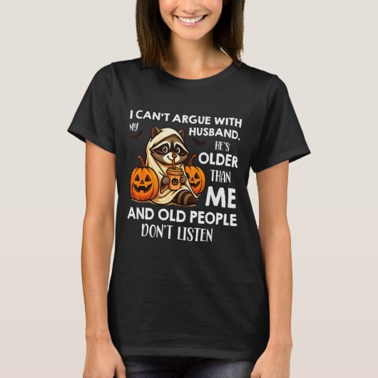 I Can't Argue With My Husband. He's Older Than Me  T-shirt (Voorkant)