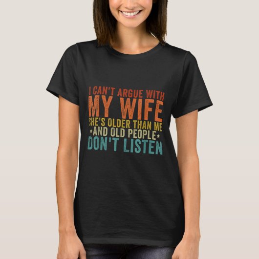 I Can't Argue With My Wife She's Older Than Me  T-shirt (Voorkant)