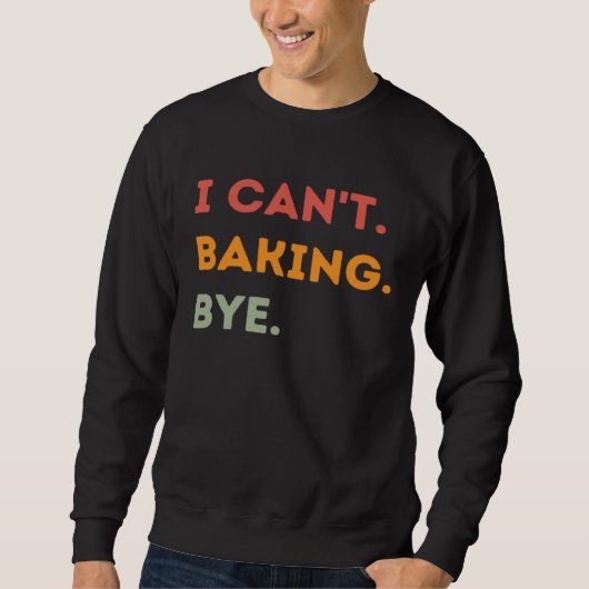 I Can't Baking Bye Funny Baker Quote Men Women Trui (Voorkant)