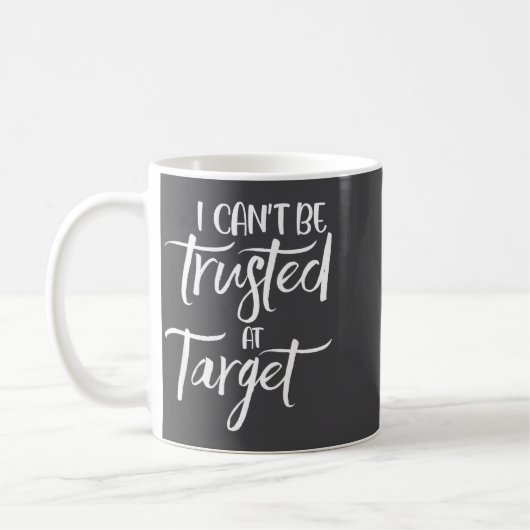 I Can't Be Trusted At Target Funny Quote  Koffiemok (Links)