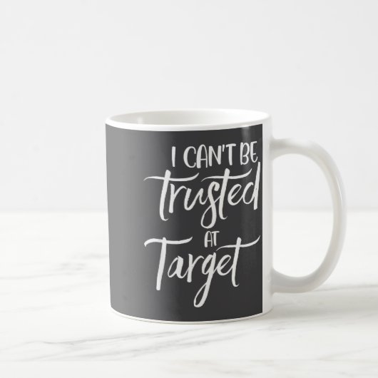 I Can't Be Trusted At Target Funny Quote  Koffiemok (Rechts)