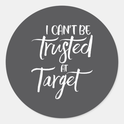 I Can't Be Trusted At Target Funny Quote Ronde Sticker (Voorkant)