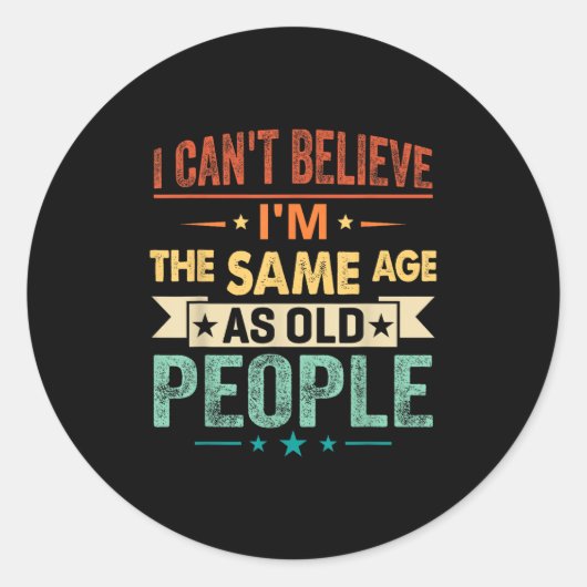 I Can't Believe I'm The Same Age As Old People Fun Ronde Sticker (Voorkant)