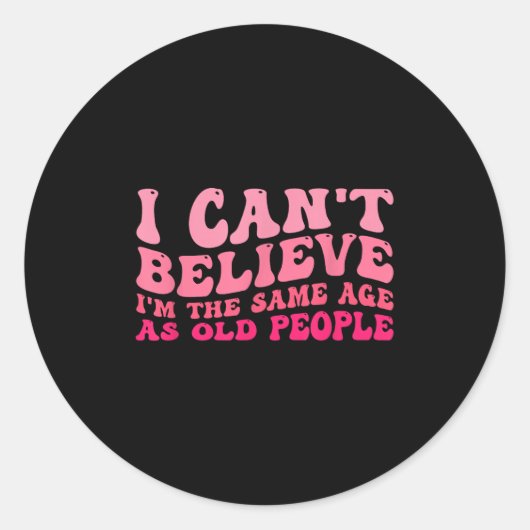 I Can't Believe I'm The Same Age As Old People Fun Ronde Sticker (Voorkant)