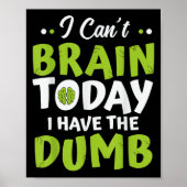 I Can't Brain Today, I Have The Dumb Funny Poster (Voorkant)