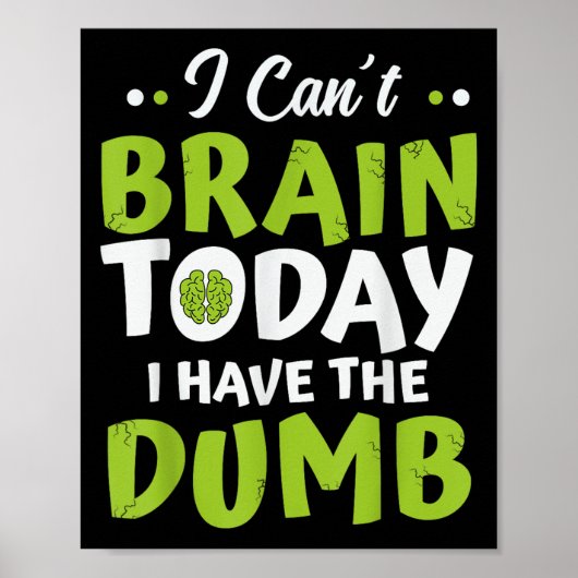 I Can't Brain Today, I Have The Dumb Funny Poster (Voorkant)