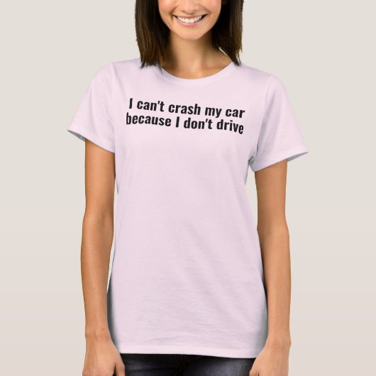 i can't crash my car bc i don't drive t-shirt (Voorkant)