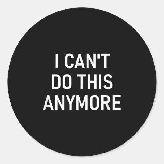 I Can't Do This Anymore, Funny, Joke, Sarcastic, F Ronde Sticker (Voorkant)