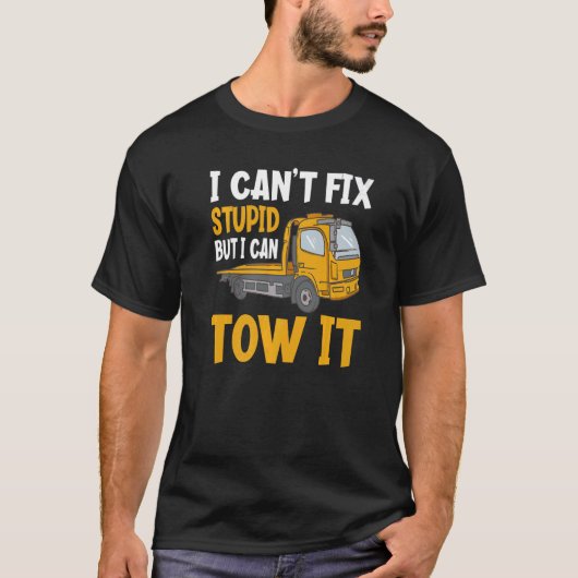 I Can't Fix Stupid But I Can Tow It  Tow Truck Dri T-shirt (Voorkant)