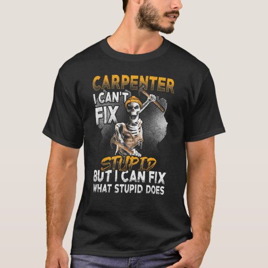 I Cant Fix Stupid- Carpenter Woodworking T-shirt (Voorkant)