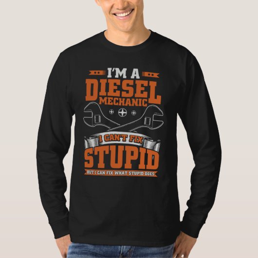 I Can't Fix Stupid  Diesel Mechanic  For Guys T-shirt (Voorkant)