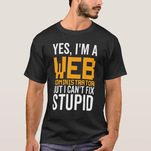I Can't Fix Stupid - Funny Web Administrator_1 T-shirt (Voorkant)