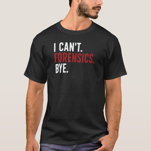 I Can't Forensics Bye Forensic Scientist Forensic  T-shirt (Voorkant)