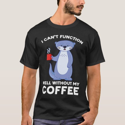 I can't function well without my coffee otter t-shirt (Voorkant)