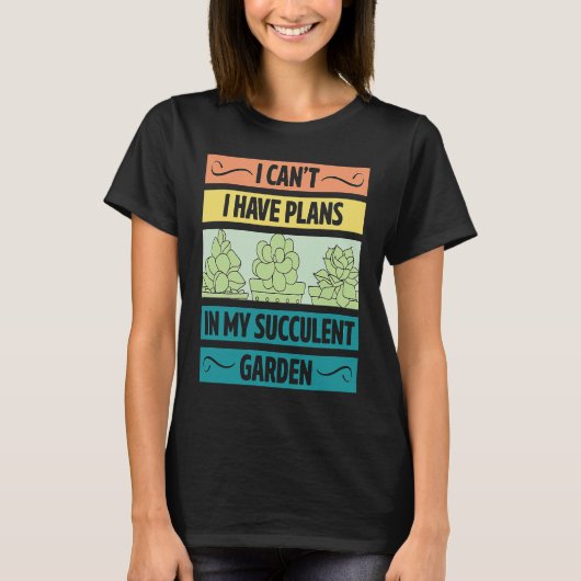I Can't Have Plans In My Succulent Garden Cute Pl T-shirt (Voorkant)