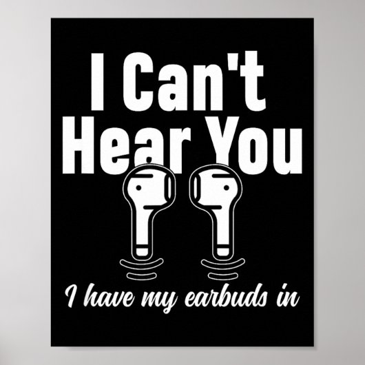 I Can't Hear You I Have My Earbuds In Funny Don't  Poster (Voorkant)