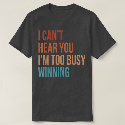 I Cant Hear You Im Too Busy Winning Funny Sarcasti T-shirt (Design voorkant)