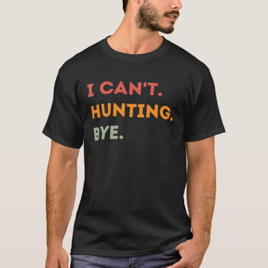 I Can't Hunting Bye Funny Hunter Quote Men Women T-shirt (Voorkant)