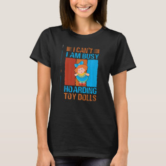 I Can't I Am Busy Hoarding Toy Dolls Collector T-shirt