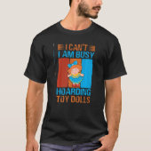 I Can't I Am Busy Hoarding Toy Dolls Collector T-shirt (Voorkant)