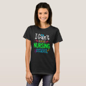 I Can't I Am In Nursing School Nurse Student Nurse T-shirt (Voorkant volledig)