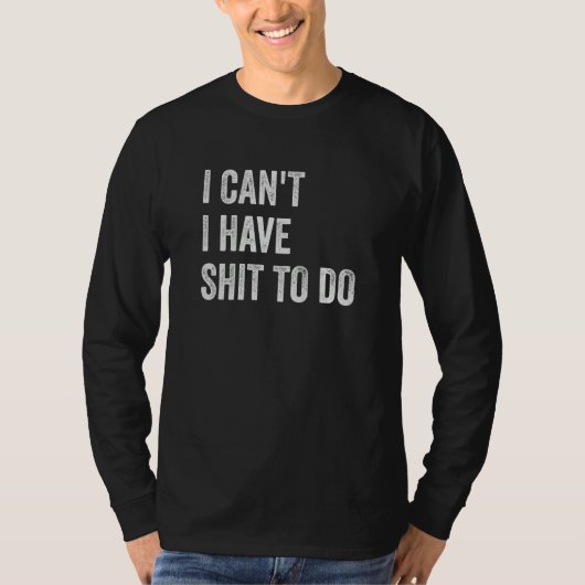 I Can't I have Crap to Do T-shirt (Voorkant)