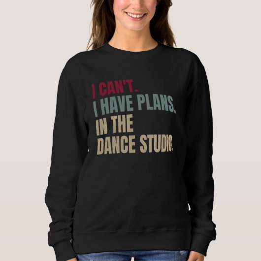I Can't I Have Plans In The Dance Studio Trui (Voorkant)