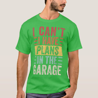 I Can't I Have Plans In The Garage, Funny Car Mech T-shirt
