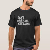 I can't I have plans In the garage Garage Car T-shirt (Voorkant)