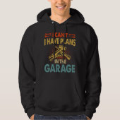 I can't I have plans in the garage Hoodie (Voorkant)