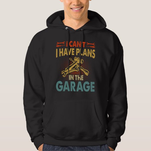 I can't I have plans in the garage Hoodie (Voorkant)