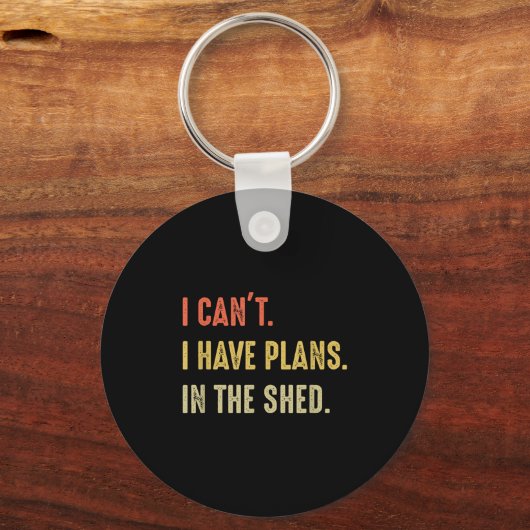 I Can't. I Have Plans In The Shed Sleutelhanger (Voorkant)
