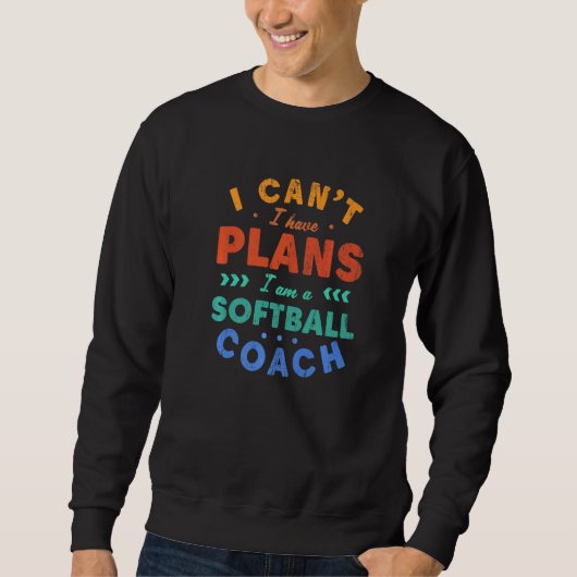 I Can't I Have Plans Softball Coach  Softball Play Trui (Voorkant)