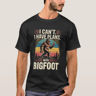 I Can't I Have Plans With Bigfoot Funny Sasquatch  T-shirt
