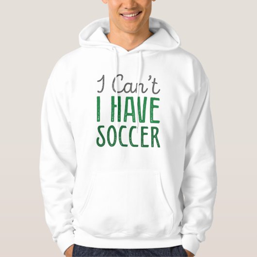 I Can't I Have Soccer Hoodie (Voorkant)