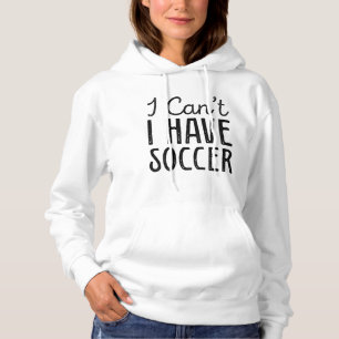I Can't I Have Soccer Hoodie