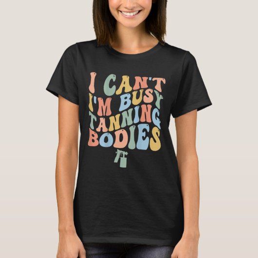 I Can't I'm Busy Spray Tanning Bodies Spray Tan Ar T-shirt (Voorkant)