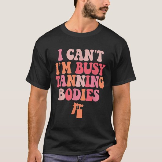 I Can't I'm Busy Tanning Bodies Spray Tan Artist  T-shirt (Voorkant)