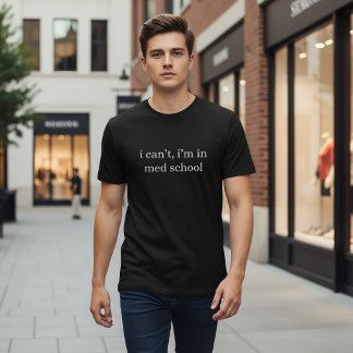 i can't, i'm in med school Funny Medical Student  T-shirt
