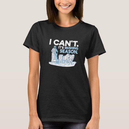 I can't It's mushing season for a Sled Dog Racer T-shirt (Voorkant)
