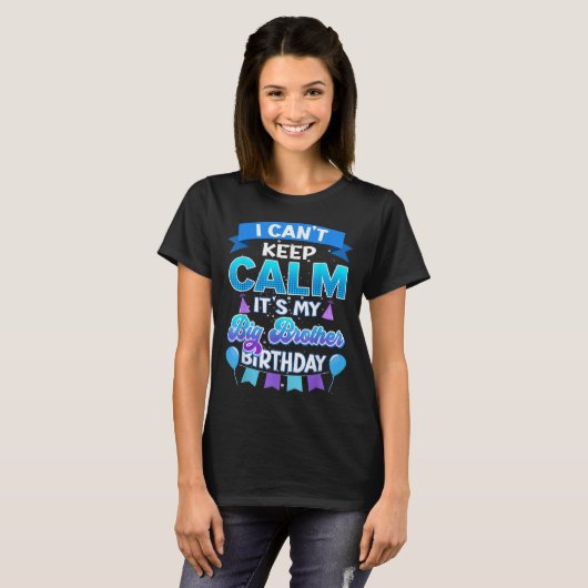 I Cant Keep Calm Its My Big Brother Birthday Shirt (Voorkant volledig)