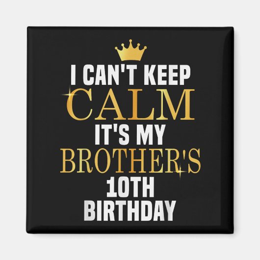 I Can't Keep Calm Its My Brother's 10th Birthday G Magneet (Voorkant)