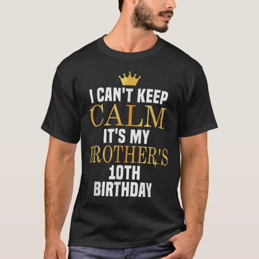 I Can't Keep Calm Its My Brother's 10th Birthday G T-shirt (Voorkant)